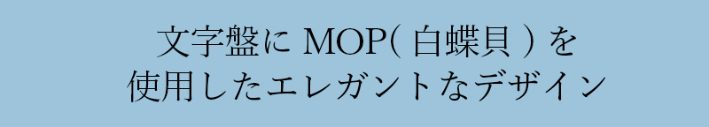 文字盤にMOPマザーオブパール（白蝶貝）を使用したエレガントなデザイン