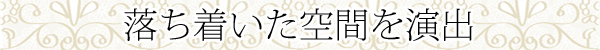 落ち着いた空間を演出